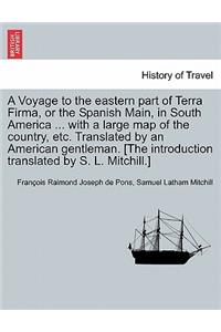 Voyage to the Eastern Part of Terra Firma, or the Spanish Main, in South America ... with a Large Map of the Country, Etc. Translated by an American Gentleman. [The Introduction Translated by S. L. Mitchill.] Vol. I