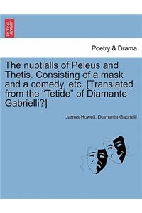The Nuptialls of Peleus and Thetis. Consisting of a Mask and a Comedy, Etc. [Translated from the 