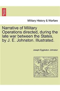Narrative of Military Operations directed, during the late war between the States, by J. E. Johnston. Illustrated.