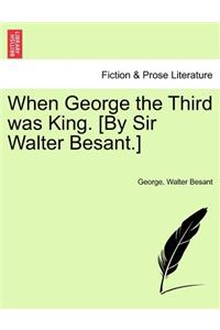 When George the Third Was King. [By Sir Walter Besant.]