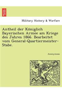Antheil Der Ko Niglich Bayerischen Armee Am Kriege Des Jahres 1866. Bearbeitet Vom General-Quartiermeister-Stabe.
