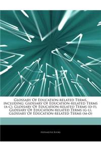 Articles on Glossary of Education-Related Terms, Including: Glossary of Education-Related Terms (A-C), Glossary of Education-Related Terms (D-F), Glos