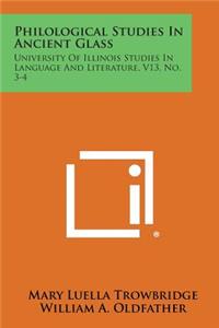 Philological Studies In Ancient Glass: University Of Illinois Studies In Language And Literature, V13, No. 3-4