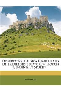 Dissertatio Iuridica Inauguralis de Priuilegiis Legatorum Piorum Genuinis Et Spuriis...