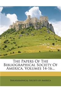 The Papers of the Bibliographical Society of America, Volumes 14-16...