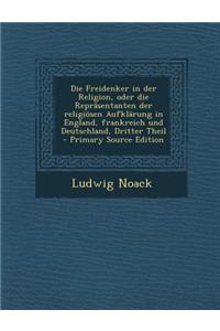 Die Freidenker in Der Religion, Oder Die Reprasentanten Der Religiosen Aufklarung in England, Frankreich Und Deutschland, Dritter Theil - Primary Sour