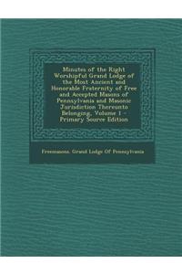 Minutes of the Right Worshipful Grand Lodge of the Most Ancient and Honorable Fraternity of Free and Accepted Masons of Pennsylvania and Masonic Juris