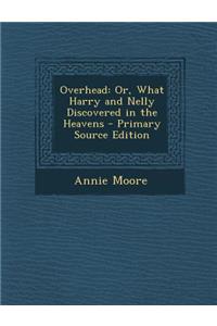 Overhead: Or, What Harry and Nelly Discovered in the Heavens