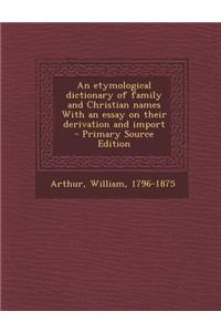 Etymological Dictionary of Family and Christian Names with an Essay on Their Derivation and Import