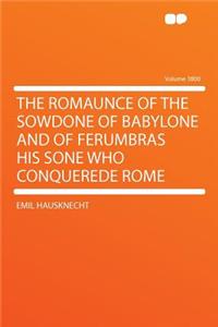 The Romaunce of the Sowdone of Babylone and of Ferumbras His Sone Who Conquerede Rome Volume 3800