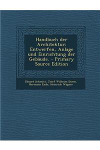 Handbuch Der Architektur: Entwerfen, Anlage Und Einrichtung Der Gebaude.