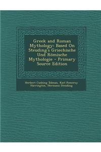 Greek and Roman Mythology: Based on Steuding's Griechische Und Romische Mythologie - Primary Source Edition