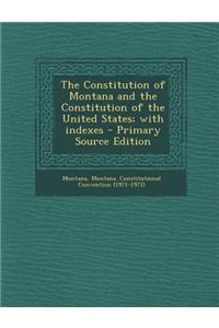 The Constitution of Montana and the Constitution of the United States; With Indexes - Primary Source Edition