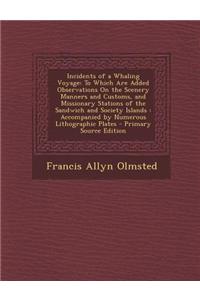 Incidents of a Whaling Voyage: To Which Are Added Observations on the Scenery Manners and Customs, and Missionary Stations of the Sandwich and Societ