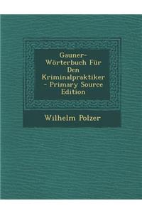 Gauner-Worterbuch Fur Den Kriminalpraktiker - Primary Source Edition