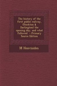 The History of the First Public Railway, (Stockton & Darlington) the Opening Day, and What Followed