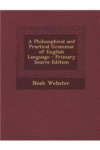 A Philosophical and Practical Grammar of English Language - Primary Source Edition