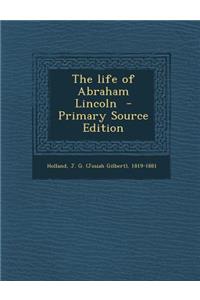 The Life of Abraham Lincoln - Primary Source Edition