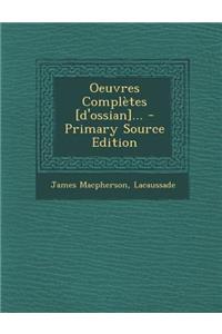 Oeuvres Completes [D'ossian]... - Primary Source Edition