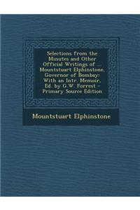 Selections from the Minutes and Other Official Writings of ... Mountstuart Elphinstone, Governor of Bombay: With an Intr. Memoir, Ed. by G.W. Forrest