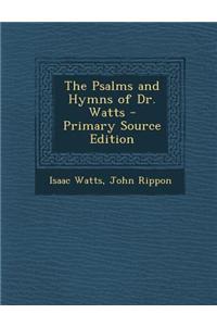 The Psalms and Hymns of Dr. Watts - Primary Source Edition