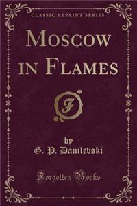 Moscow in Flames (Classic Reprint)