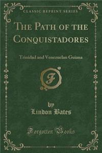 The Path of the Conquistadores: Trinidad and Venezuelan Guiana (Classic Reprint)