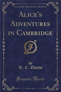 Alice's Adventures in Cambridge (Classic Reprint)