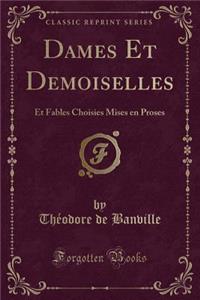 Dames Et Demoiselles: Et Fables Choisies Mises En Proses (Classic Reprint)