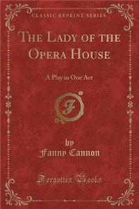 The Lady of the Opera House: A Play in One Act (Classic Reprint)
