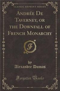 Andrï¿½e de Taverney, or the Downfall of French Monarchy (Classic Reprint)