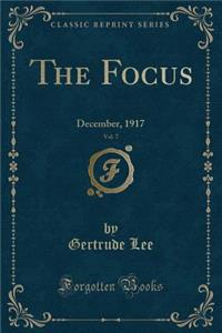 The Focus, Vol. 7: December, 1917 (Classic Reprint): December, 1917 (Classic Reprint)