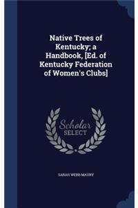 Native Trees of Kentucky; a Handbook, [Ed. of Kentucky Federation of Women's Clubs]