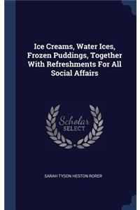 Ice Creams, Water Ices, Frozen Puddings, Together With Refreshments For All Social Affairs