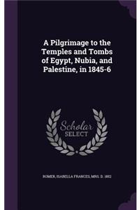 A Pilgrimage to the Temples and Tombs of Egypt, Nubia, and Palestine, in 1845-6