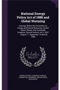 National Energy Policy Act of 1988 and Global Warming: Hearings Before the Committee on Energy and Natural Resources, United States Senate, One Hundredth Congress, Second Session, on S. 2667 ... August 1