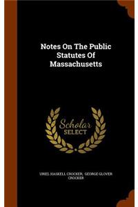 Notes On The Public Statutes Of Massachusetts