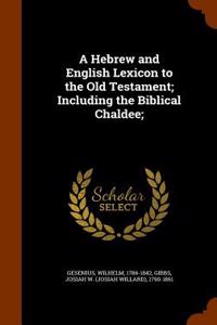 Hebrew and English Lexicon to the Old Testament; Including the Biblical Chaldee;