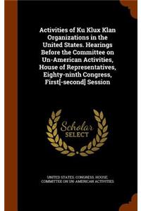 Activities of Ku Klux Klan Organizations in the United States. Hearings Before the Committee on Un-American Activities, House of Representatives, Eighty-ninth Congress, First[-second] Session