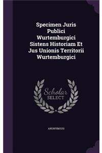 Specimen Juris Publici Wurtemburgici Sistens Historiam Et Jus Unionis Territorii Wurtemburgici