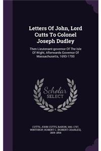 Letters Of John, Lord Cutts To Colonel Joseph Dudley
