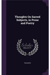Thoughts On Sacred Subjects, in Prose and Poetry