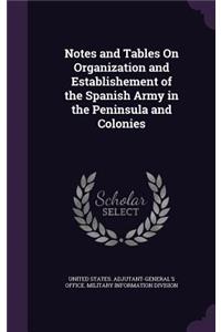 Notes and Tables On Organization and Establishement of the Spanish Army in the Peninsula and Colonies