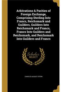 Arbitrations & Parities of Foreign Exchange, Comprising Sterling Into Francs, Reichsmark and Guilders, Guilders Into Reichsmark and Francs, Francs Into Guilders and Reichsmark, and Reichsmark Into Guilders and Francs