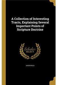 A Collection of Interesting Tracts, Explaining Several Important Points of Scripture Doctrine