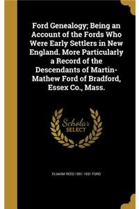 Ford Genealogy; Being an Account of the Fords Who Were Early Settlers in New England. More Particularly a Record of the Descendants of Martin-Mathew Ford of Bradford, Essex Co., Mass.