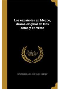 españoles en Méjico, drama original en tres actos y en verso