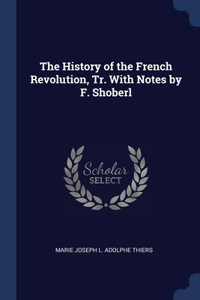 The History of the French Revolution, Tr. With Notes by F. Shoberl
