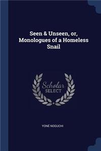 Seen & Unseen, or, Monologues of a Homeless Snail