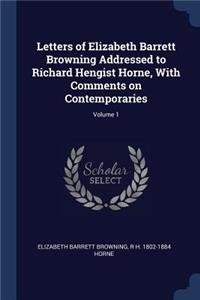Letters of Elizabeth Barrett Browning Addressed to Richard Hengist Horne, With Comments on Contemporaries; Volume 1